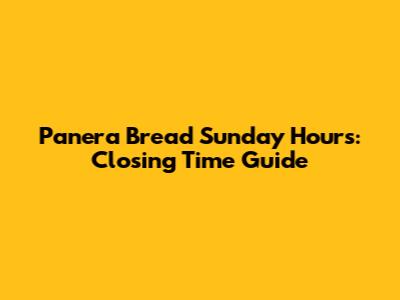 Panera Bread Sunday Hours: Closing Time Guide