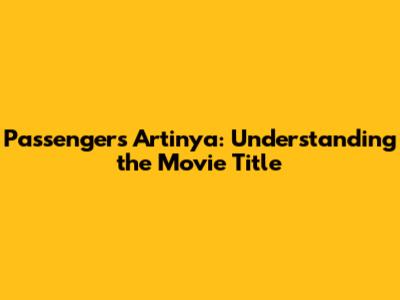 Passengers Artinya: Understanding the Movie Title