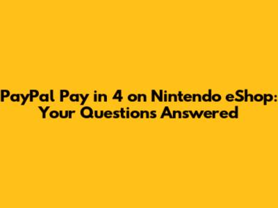 PayPal Pay in 4 on Nintendo eShop: Your Questions Answered