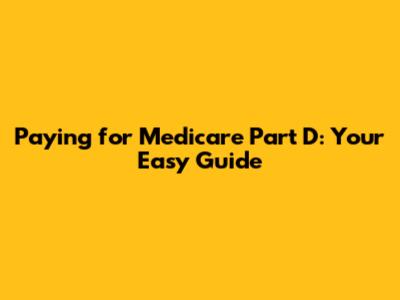 Paying for Medicare Part D: Your Easy Guide