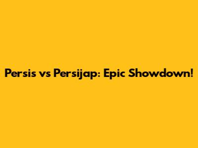 Persis vs Persijap: Epic Showdown!