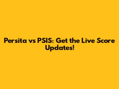 Persita vs PSIS: Get the Live Score Updates!