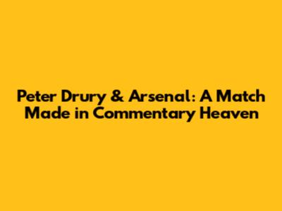Peter Drury & Arsenal: A Match Made in Commentary Heaven