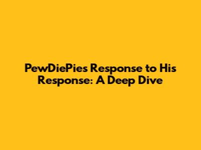 PewDiePie's Response to His Response: A Deep Dive