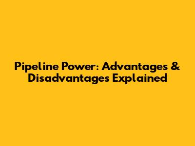 Pipeline Power: Advantages & Disadvantages Explained