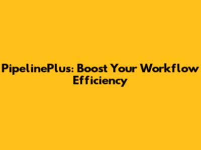 PipelinePlus: Boost Your Workflow Efficiency