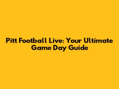 Pitt Football Live: Your Ultimate Game Day Guide