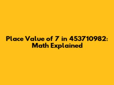 Place Value of 7 in 453710982: Math Explained
