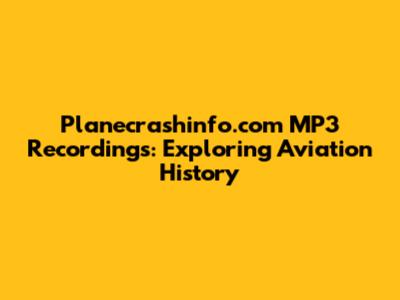 Planecrashinfo.com MP3 Recordings: Exploring Aviation History