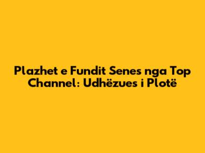Plazhet e Fundit Senes nga Top Channel: Udhëzues i Plotë