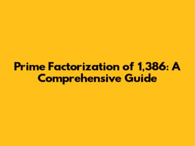 Prime Factorization of 1,386: A Comprehensive Guide