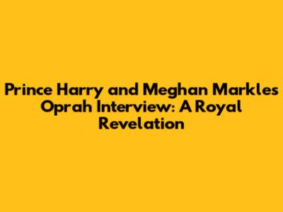 Prince Harry and Meghan Markle's Oprah Interview: A Royal Revelation