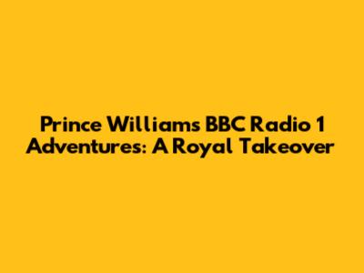 Prince William's BBC Radio 1 Adventures: A Royal Takeover