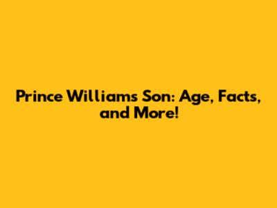 Prince William's Son: Age, Facts, and More!