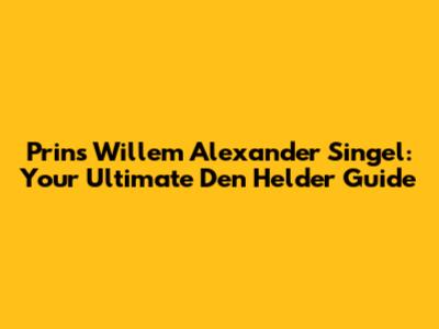 Prins Willem Alexander Singel: Your Ultimate Den Helder Guide
