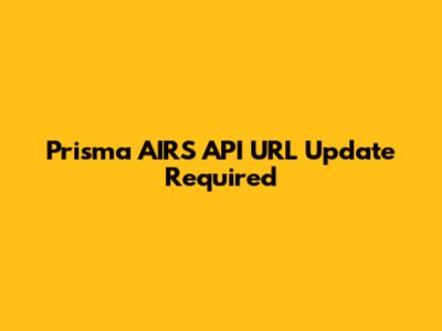 Prisma AIRS API URL Update Required