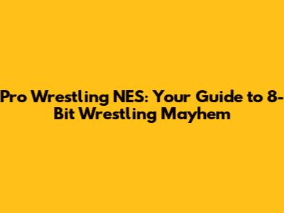 Pro Wrestling NES: Your Guide to 8-Bit Wrestling Mayhem