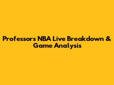 Professor's NBA Live Breakdown & Game Analysis