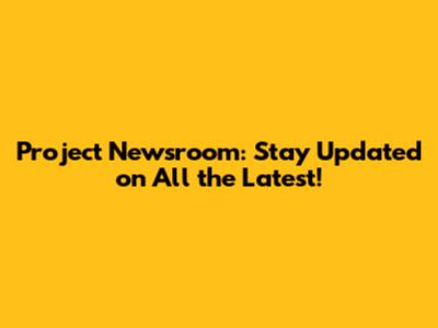 Project Newsroom: Stay Updated on All the Latest!