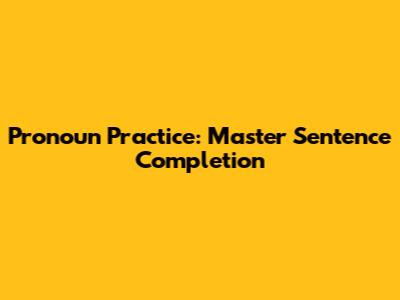 Pronoun Practice: Master Sentence Completion
