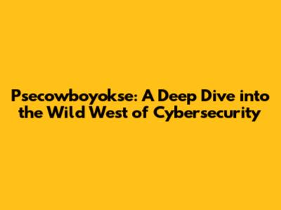 Psecowboyokse: A Deep Dive into the Wild West of Cybersecurity