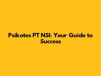 Psikotes PT NSI: Your Guide to Success