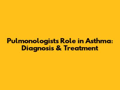 Pulmonologist's Role in Asthma: Diagnosis & Treatment