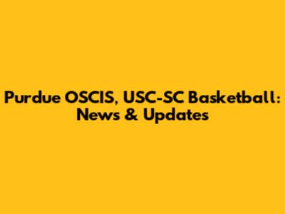 Purdue OSCIS, USC-SC Basketball: News & Updates