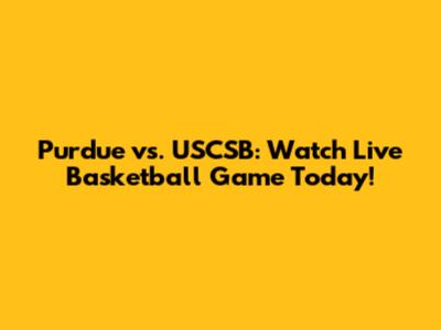 Purdue vs. USCSB: Watch Live Basketball Game Today!