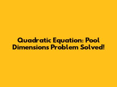 Quadratic Equation: Pool Dimensions Problem Solved!