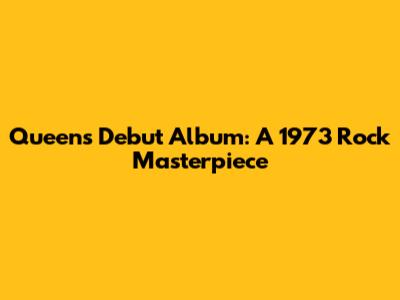 Queen's Debut Album: A 1973 Rock Masterpiece