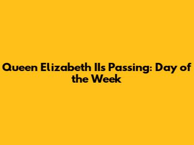 Queen Elizabeth II's Passing: Day of the Week
