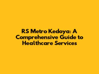 RS Metro Kedoya: A Comprehensive Guide to Healthcare Services
