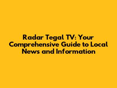 Radar Tegal TV: Your Comprehensive Guide to Local News and Information