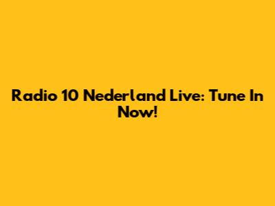 Radio 10 Nederland Live: Tune In Now!
