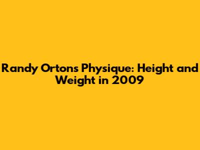 Randy Orton's Physique: Height and Weight in 2009