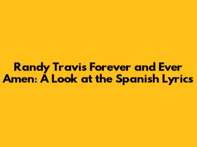 Randy Travis' "Forever and Ever Amen": A Look at the Spanish Lyrics