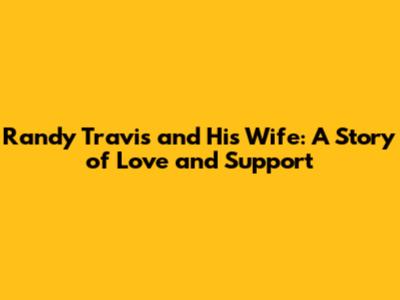 Randy Travis and His Wife: A Story of Love and Support
