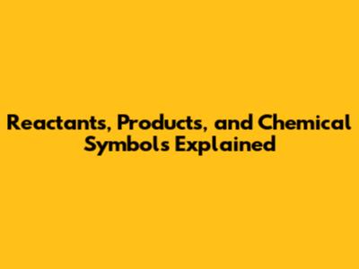 Reactants, Products, and Chemical Symbols Explained