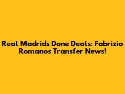 Real Madrid's Done Deals: Fabrizio Romano's Transfer News!