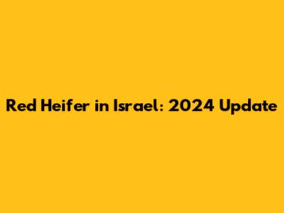 Red Heifer in Israel: 2024 Update