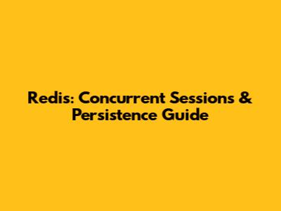 Redis: Concurrent Sessions & Persistence Guide