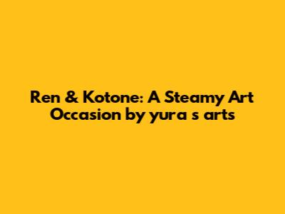 Ren & Kotone: A Steamy Art Occasion by yura_s_arts