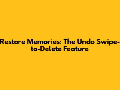 Restore Memories: The Undo Swipe-to-Delete Feature