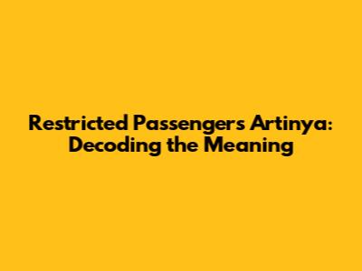 Restricted Passengers Artinya: Decoding the Meaning
