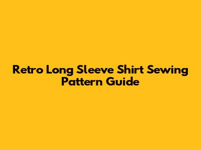 Retro Long Sleeve Shirt Sewing Pattern Guide