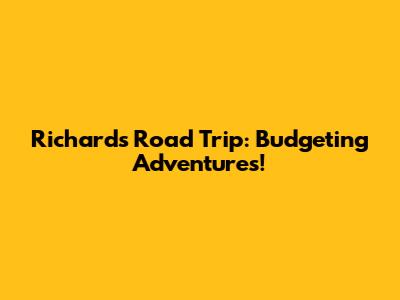 Richard's Road Trip: Budgeting Adventures!