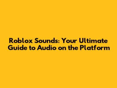 Roblox Sounds: Your Ultimate Guide to Audio on the Platform