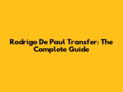 Rodrigo De Paul Transfer: The Complete Guide
