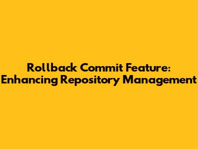 Rollback Commit Feature: Enhancing Repository Management